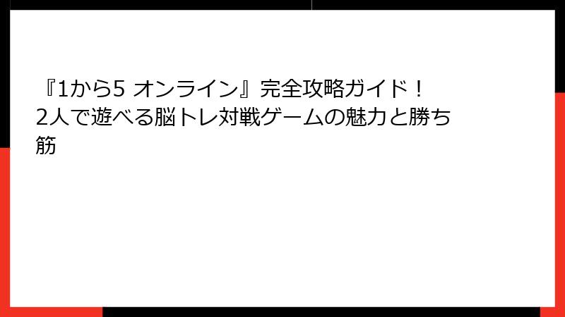 『1から5 オンライン』完全攻略ガイド！2人で遊べる脳トレ対戦ゲームの魅力と勝ち筋