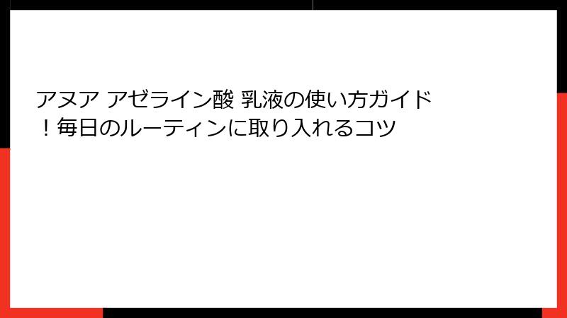 アヌア アゼライン酸 乳液の使い方ガイド！毎日のルーティンに取り入れるコツ
