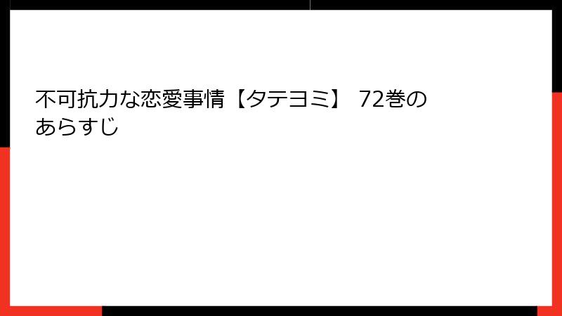 不可抗力な恋愛事情【タテヨミ】 72巻のあらすじ