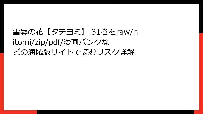 雪辱の花【タテヨミ】 31巻をraw/hitomi/zip/pdf/漫画バンクなどの海賊版サイトで読むリスク詳解