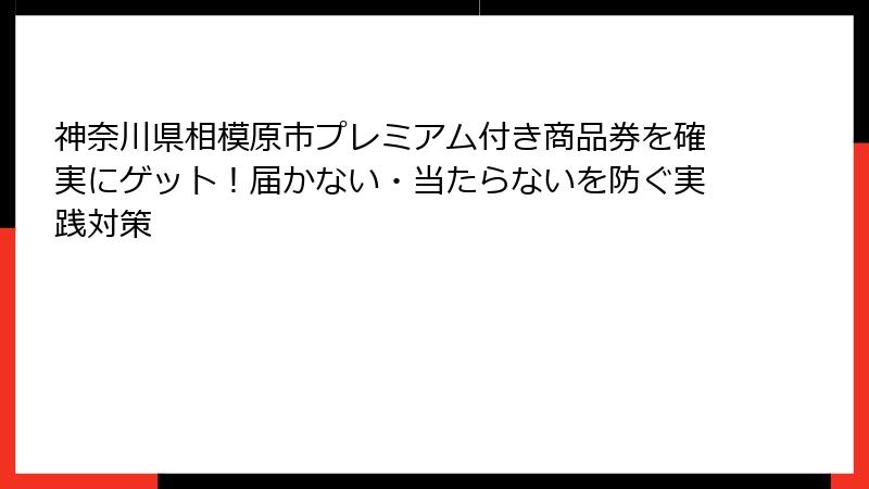 神奈川県相模原市プレミアム付き商品券を確実にゲット！届かない・当たらないを防ぐ実践対策