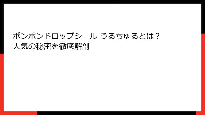 ボンボンドロップシール うるちゅるとは？人気の秘密を徹底解剖