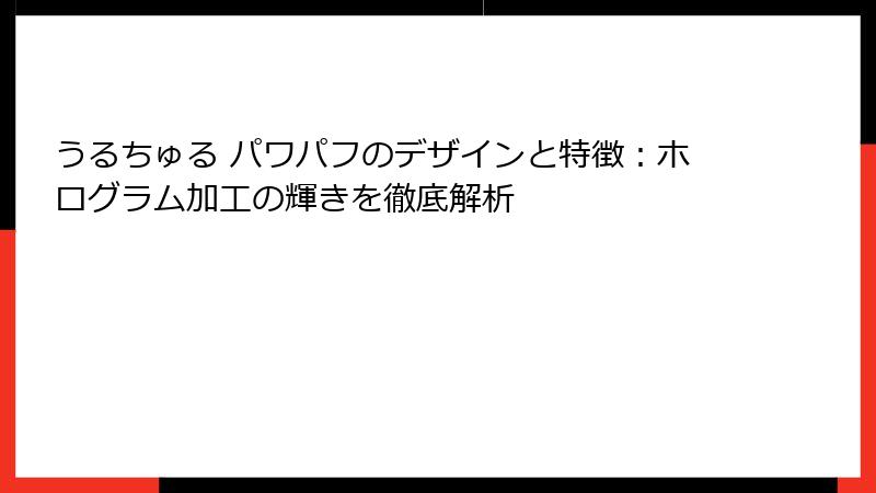 うるちゅる パワパフのデザインと特徴：ホログラム加工の輝きを徹底解析