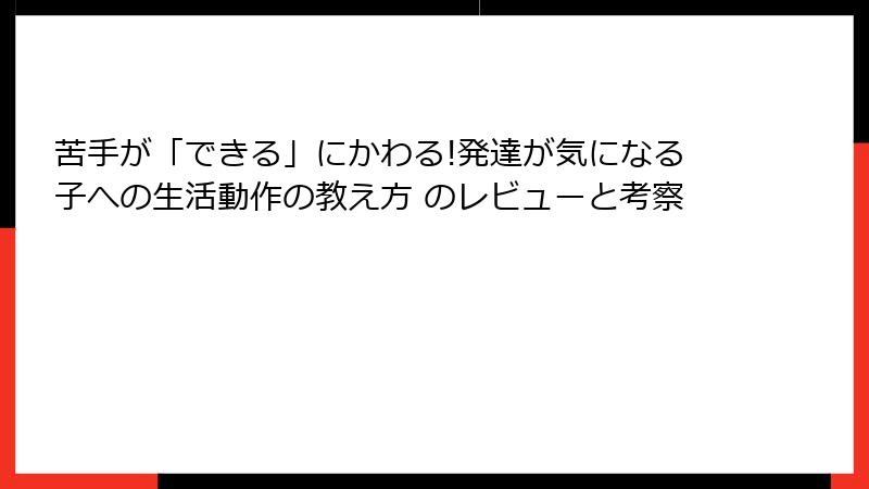 苦手が「できる」にかわる!発達が気になる子への生活動作の教え方 のレビューと考察