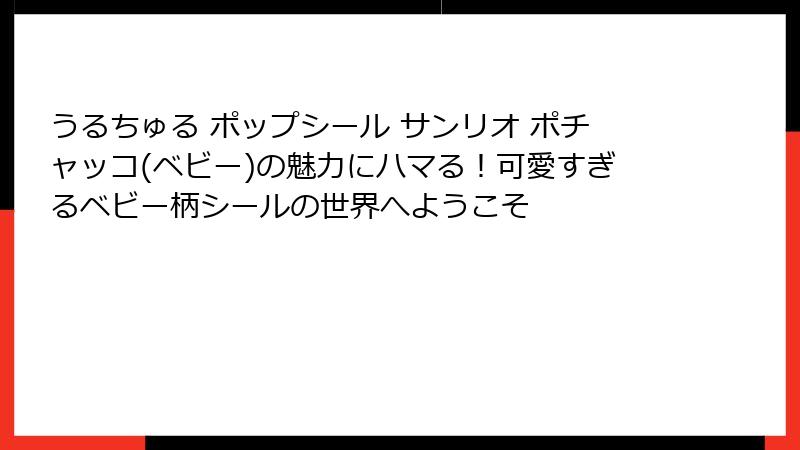 うるちゅる ポップシール サンリオ ポチャッコ(ベビー)の魅力にハマる！可愛すぎるベビー柄シールの世界へようこそ