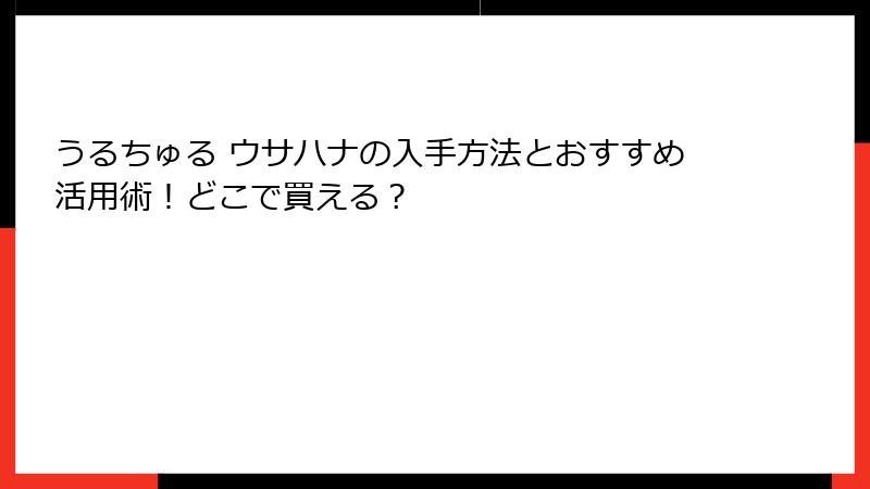 うるちゅる ウサハナの入手方法とおすすめ活用術！どこで買える？