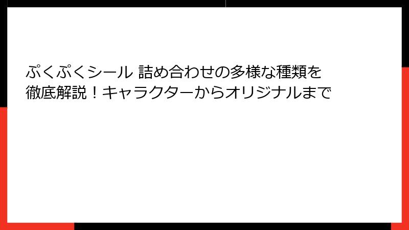 ぷくぷくシール 詰め合わせの多様な種類を徹底解説!キャラクターからオリジナルまで