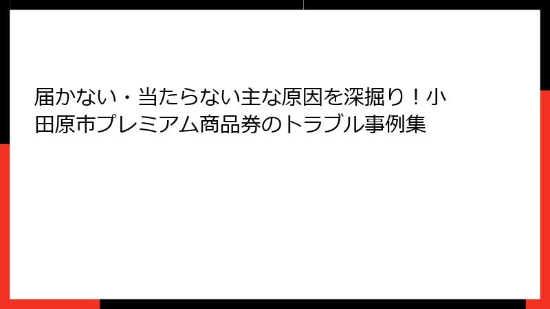 届かない・当たらない主な原因を深掘り！小田原市プレミアム商品券のトラブル事例集