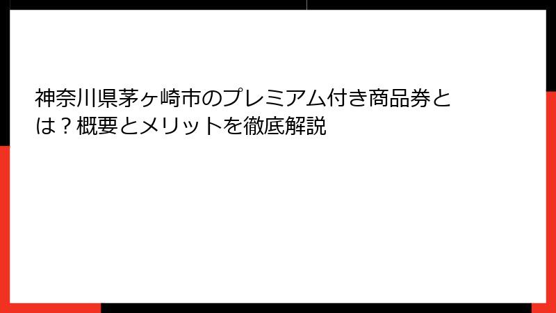 神奈川県茅ヶ崎市のプレミアム付き商品券とは？概要とメリットを徹底解説