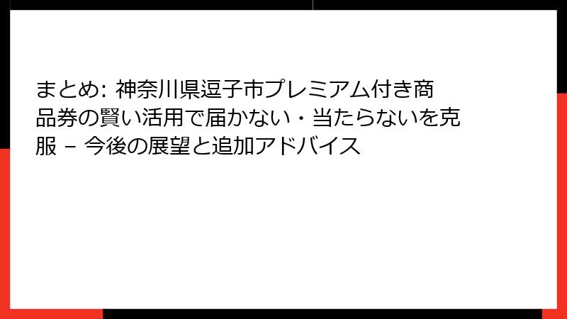 まとめ: 神奈川県逗子市プレミアム付き商品券の賢い活用で届かない・当たらないを克服 – 今後の展望と追加アドバイス