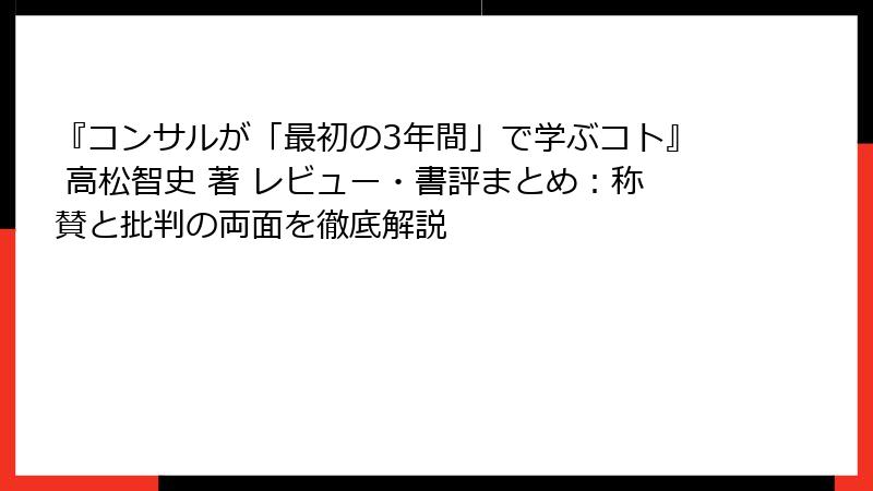 『コンサルが「最初の3年間」で学ぶコト』 高松智史 著 レビュー・書評まとめ：称賛と批判の両面を徹底解説