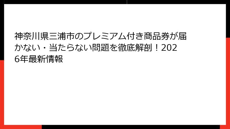 神奈川県三浦市のプレミアム付き商品券が届かない・当たらない問題を徹底解剖!2026年最新情報