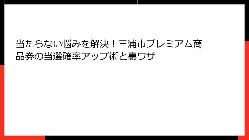 当たらない悩みを解決!三浦市プレミアム商品券の当選確率アップ術と裏ワザ