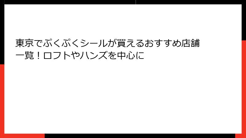東京でぷくぷくシールが買えるおすすめ店舗一覧!ロフトやハンズを中心に