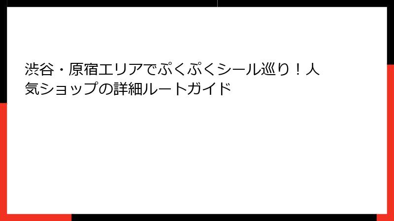 渋谷・原宿エリアでぷくぷくシール巡り!人気ショップの詳細ルートガイド