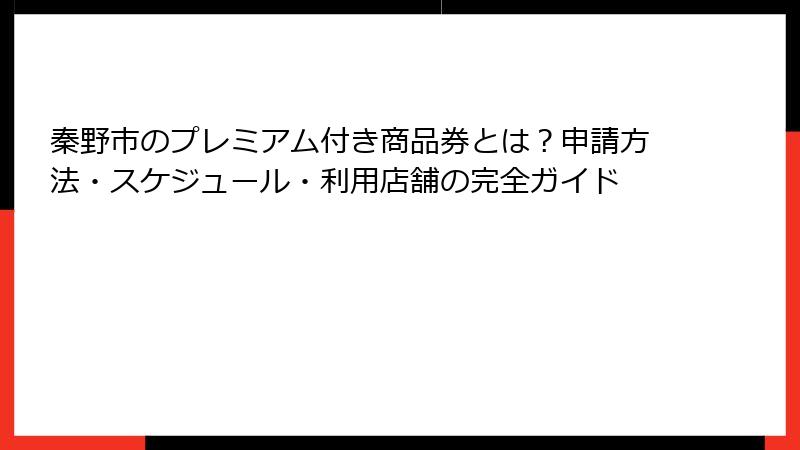 秦野市のプレミアム付き商品券とは？申請方法・スケジュール・利用店舗の完全ガイド