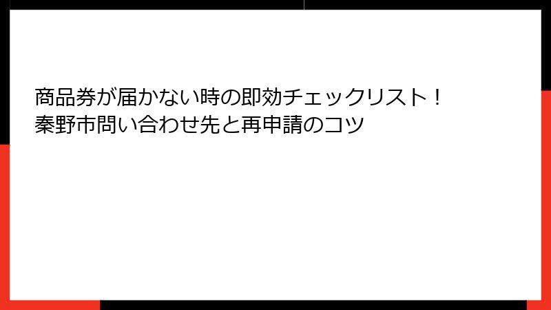 商品券が届かない時の即効チェックリスト！秦野市問い合わせ先と再申請のコツ