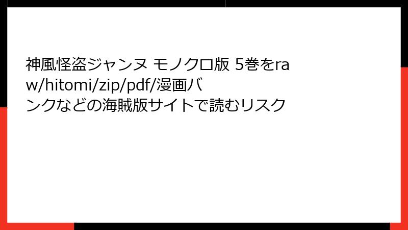 神風怪盗ジャンヌ モノクロ版 5巻をraw/hitomi/zip/pdf/漫画バンクなどの海賊版サイトで読むリスク