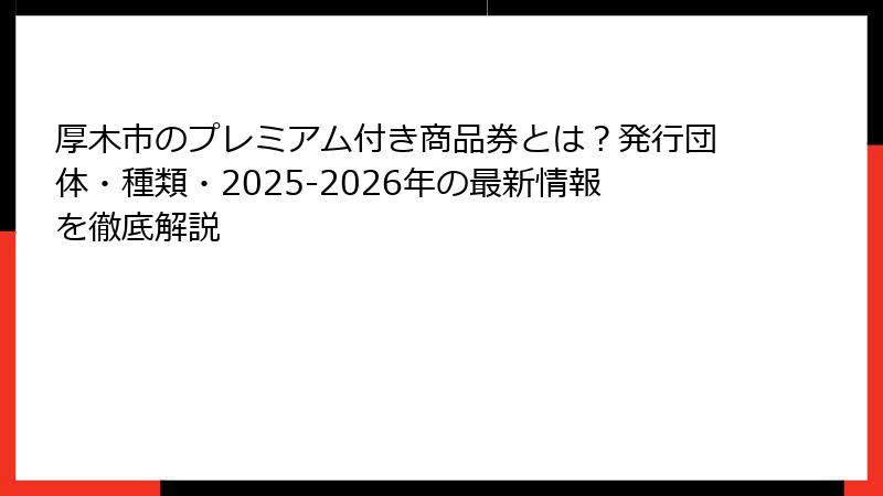 厚木市のプレミアム付き商品券とは?発行団体・種類・2025-2026年の最新情報を徹底解説