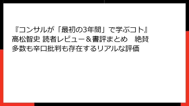 『コンサルが「最初の3年間」で学ぶコト』高松智史 読者レビュー＆書評まとめ　絶賛多数も辛口批判も存在するリアルな評価