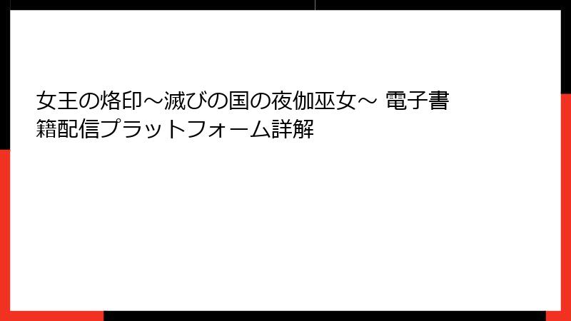 女王の烙印～滅びの国の夜伽巫女～ 電子書籍配信プラットフォーム詳解
