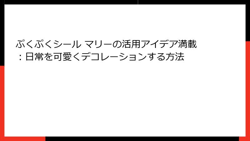 ぷくぷくシール マリーの活用アイデア満載:日常を可愛くデコレーションする方法