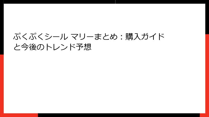 ぷくぷくシール マリーまとめ:購入ガイドと今後のトレンド予想