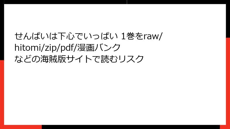 せんぱいは下心でいっぱい 1巻をraw/hitomi/zip/pdf/漫画バンクなどの海賊版サイトで読むリスク