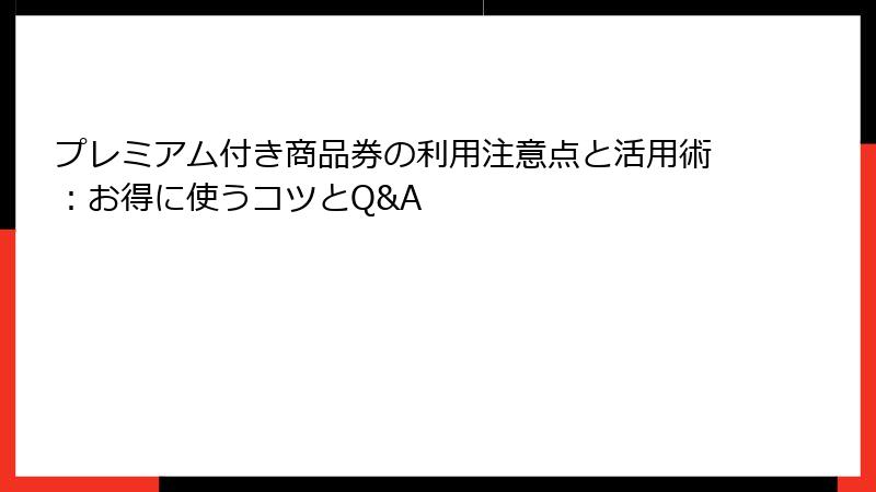 プレミアム付き商品券の利用注意点と活用術：お得に使うコツとQ&A