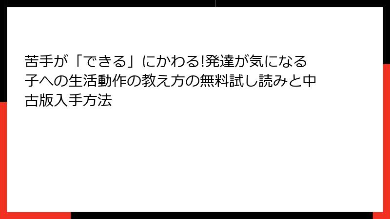 苦手が「できる」にかわる!発達が気になる子への生活動作の教え方の無料試し読みと中古版入手方法