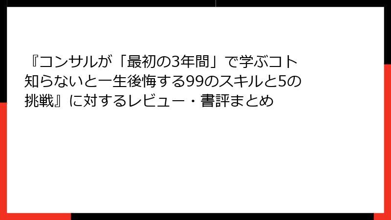 『コンサルが「最初の3年間」で学ぶコト 知らないと一生後悔する99のスキルと5の挑戦』に対するレビュー・書評まとめ