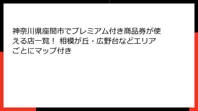神奈川県座間市でプレミアム付き商品券が使える店一覧！ 相模が丘・広野台などエリアごとにマップ付き