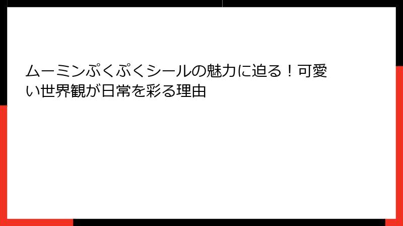 ムーミンぷくぷくシールの魅力に迫る!可愛い世界観が日常を彩る理由