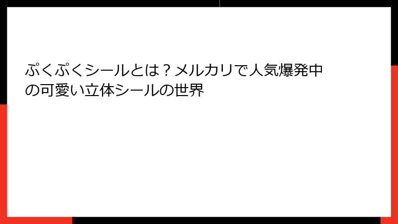 ぷくぷくシールとは?メルカリで人気爆発中の可愛い立体シールの世界