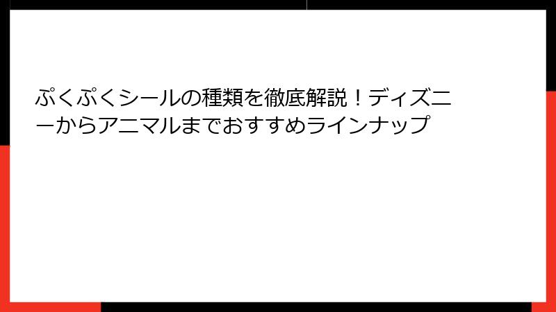 ぷくぷくシールの種類を徹底解説!ディズニーからアニマルまでおすすめラインナップ