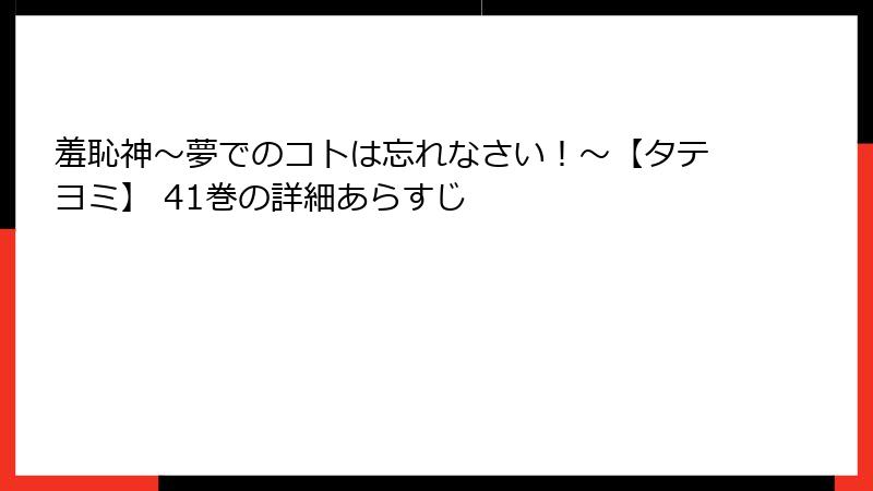 羞恥神～夢でのコトは忘れなさい！～【タテヨミ】 41巻の詳細あらすじ