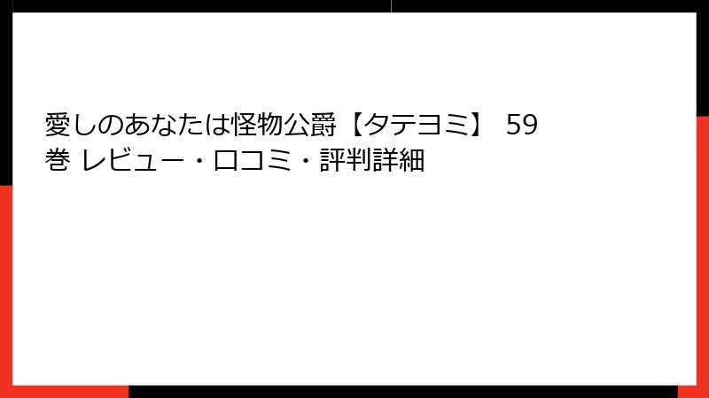 愛しのあなたは怪物公爵【タテヨミ】 59巻 レビュー・口コミ・評判詳細