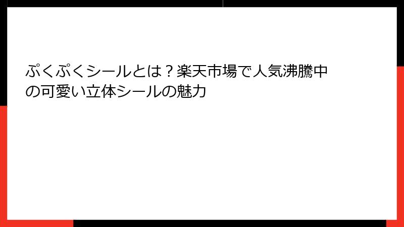 ぷくぷくシールとは？楽天市場で人気沸騰中の可愛い立体シールの魅力