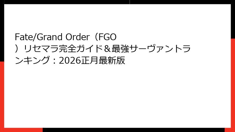 Fate/Grand Order（FGO）リセマラ完全ガイド＆最強サーヴァントランキング：2026正月最新版