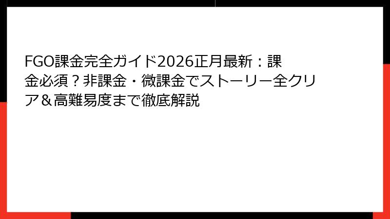 FGO課金完全ガイド2026正月最新：課金必須？非課金・微課金でストーリー全クリア＆高難易度まで徹底解説
