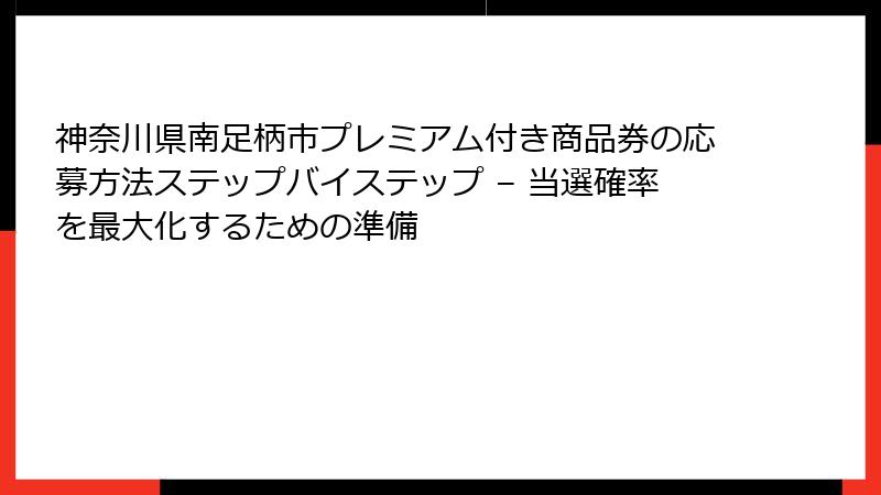 神奈川県南足柄市プレミアム付き商品券の応募方法ステップバイステップ – 当選確率を最大化するための準備