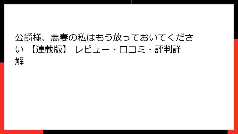 公爵様、悪妻の私はもう放っておいてください 【連載版】 レビュー・口コミ・評判詳解