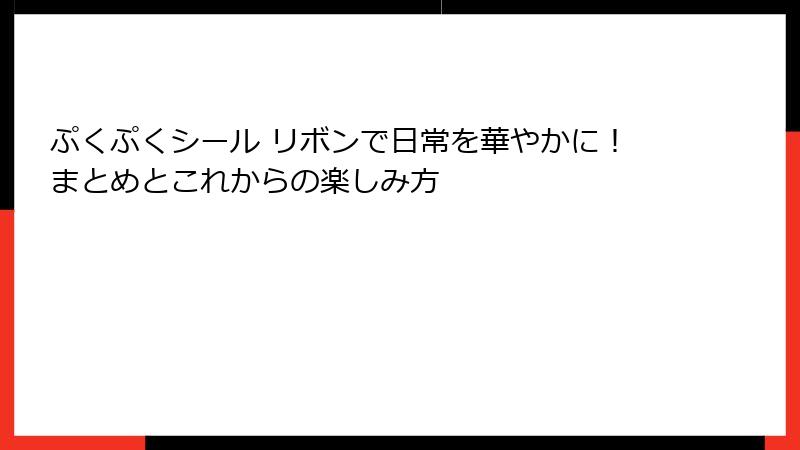 ぷくぷくシール リボンで日常を華やかに！まとめとこれからの楽しみ方