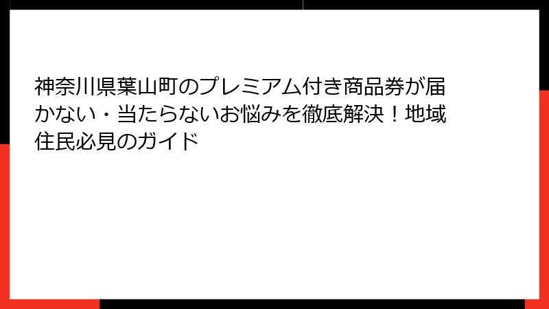 神奈川県葉山町のプレミアム付き商品券が届かない・当たらないお悩みを徹底解決！地域住民必見のガイド