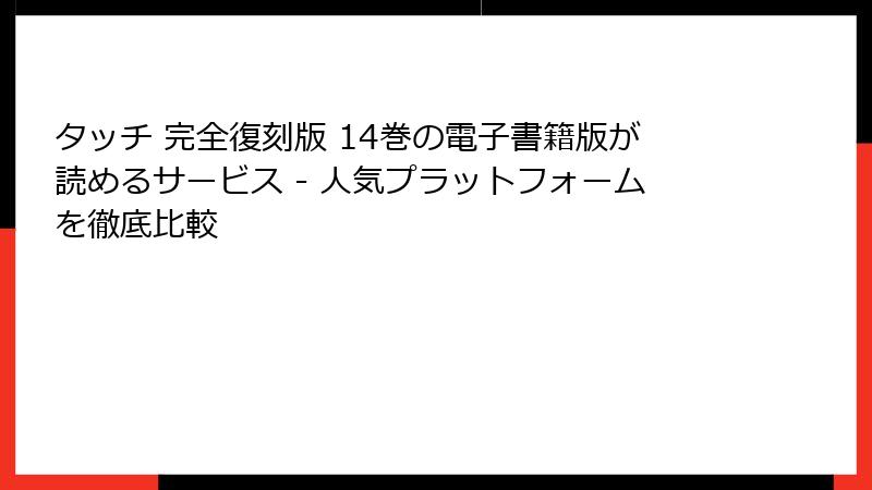 タッチ 完全復刻版 14巻の電子書籍版が読めるサービス - 人気プラットフォームを徹底比較