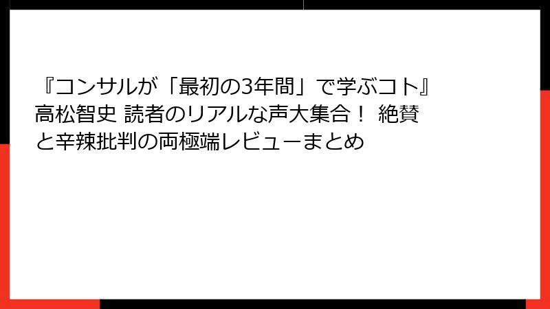 『コンサルが「最初の3年間」で学ぶコト』高松智史 読者のリアルな声大集合！ 絶賛と辛辣批判の両極端レビューまとめ