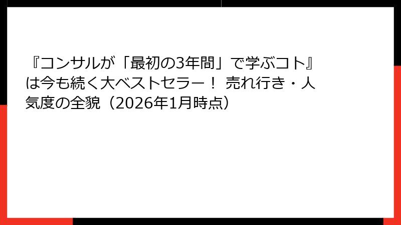 『コンサルが「最初の3年間」で学ぶコト』は今も続く大ベストセラー！ 売れ行き・人気度の全貌（2026年1月時点）