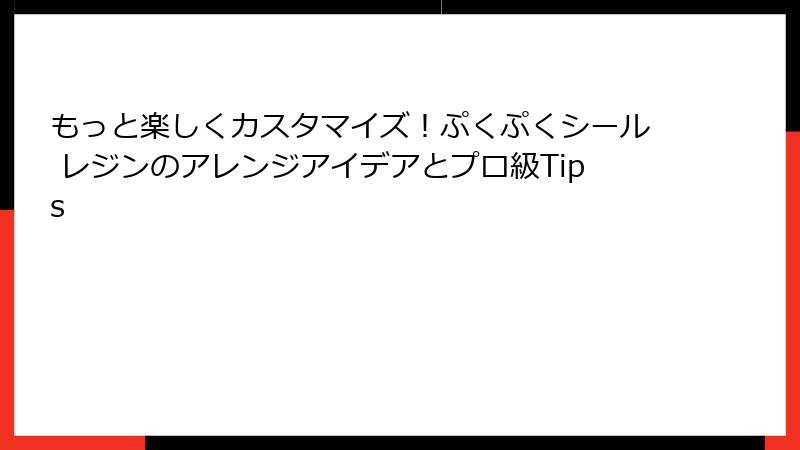 もっと楽しくカスタマイズ！ぷくぷくシール レジンのアレンジアイデアとプロ級Tips