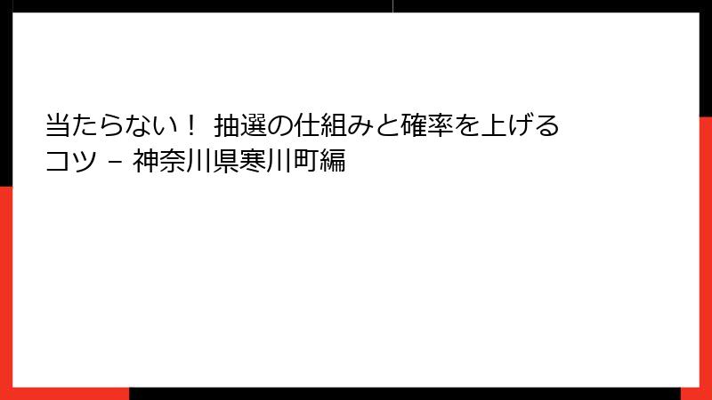 当たらない! 抽選の仕組みと確率を上げるコツ – 神奈川県寒川町編