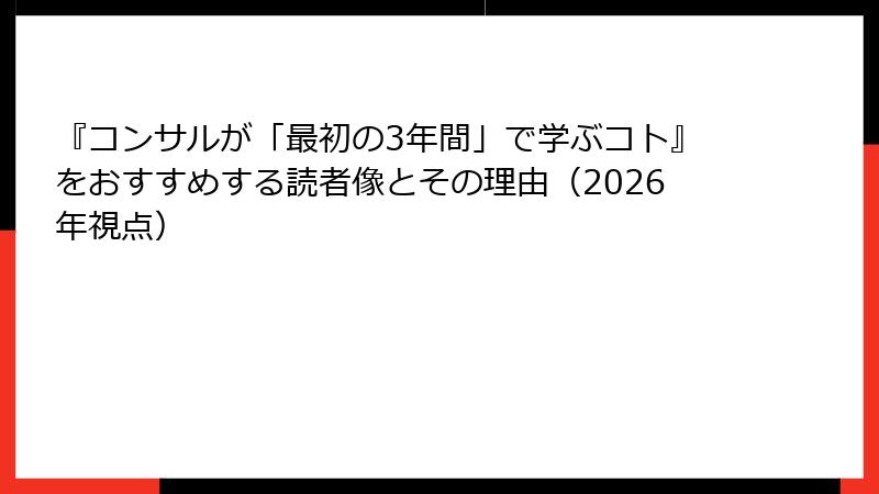 『コンサルが「最初の3年間」で学ぶコト』をおすすめする読者像とその理由（2026年視点）